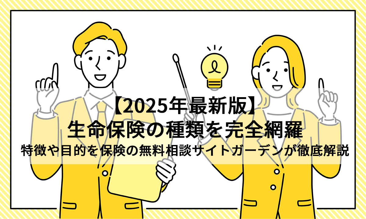 2025年最新版】生命保険の種類を完全網羅｜特徴や目的を保険の無料相談サイトガーデンが徹底解説 - 株式会社Global8